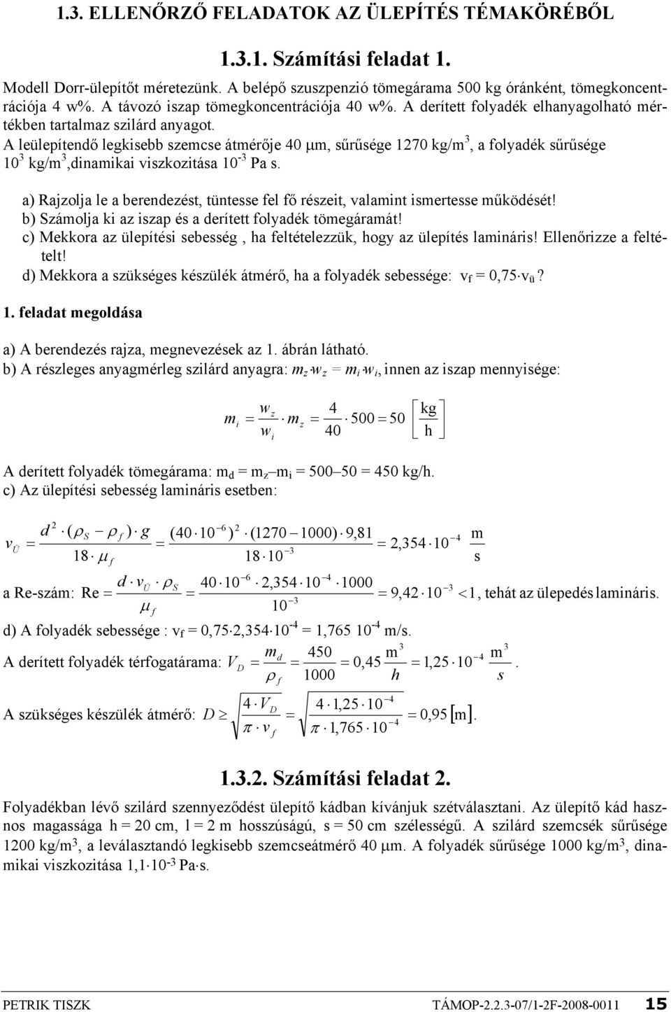 A leülepítendő legkisebb szemcse átmérője 40 μm, sűrűsége 170 kg/m 3, a folyadék sűrűsége 10 3 kg/m 3,dinamikai viszkozitása 10-3 Pa s.