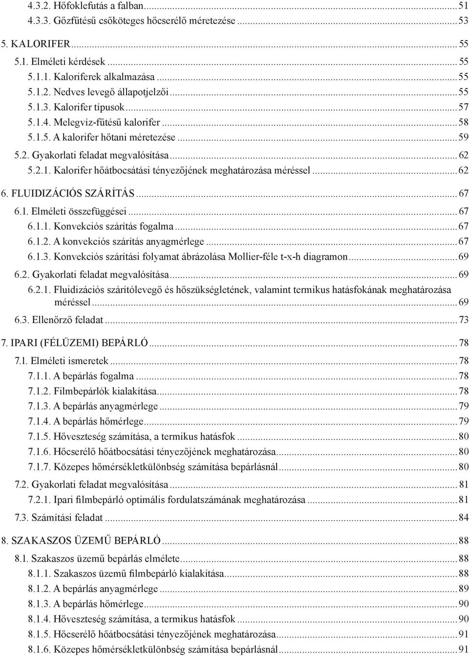 ..6 6. Fluidizációs szárítás... 67 6.1. Elméleti összefüggései... 67 6.1.1. Konvekciós szárítás fogalma...67 6.1.. A konvekciós szárítás anyagmérlege...67 6.1.3.