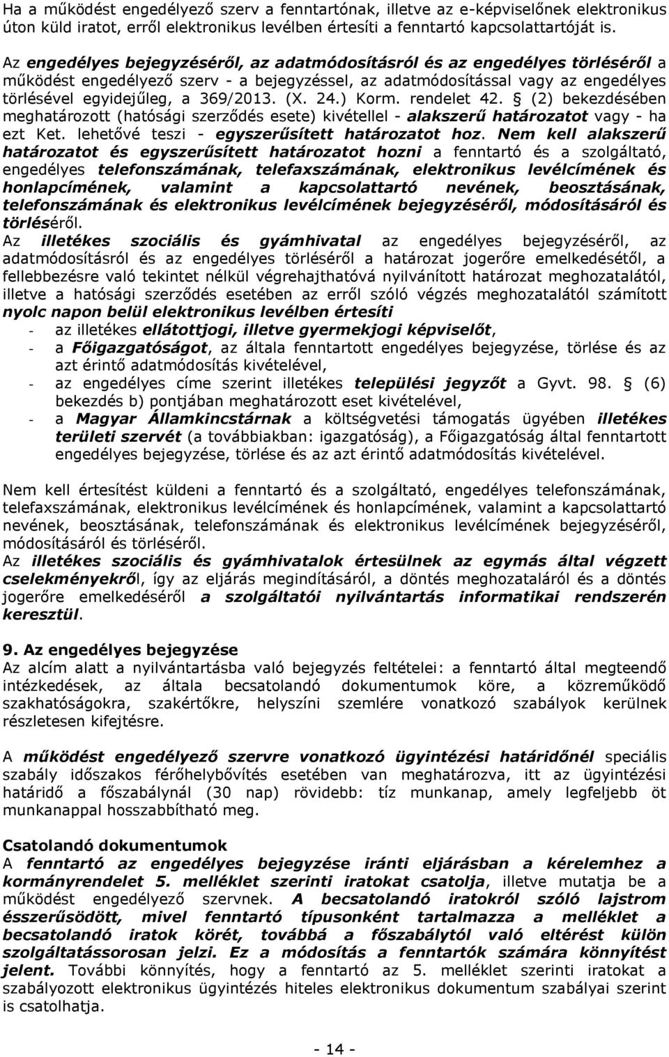 (X. 24.) Korm. rendelet 42. (2) bekezdésében meghatározott (hatósági szerződés esete) kivétellel - alakszerű határozatot vagy - ha ezt Ket. lehetővé teszi - egyszerűsített határozatot hoz.