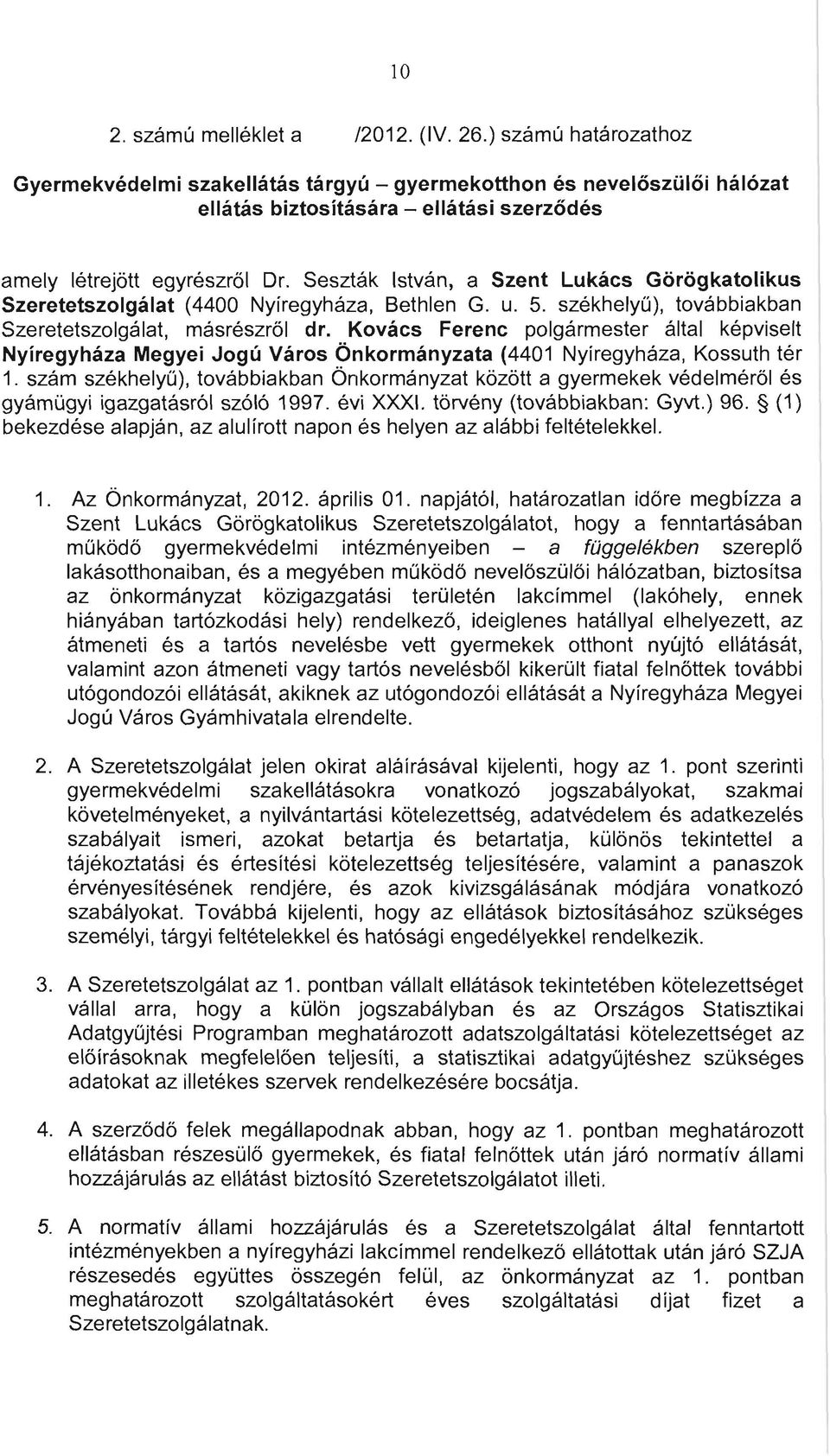 Seszták István, a Szent Lukács Görögkatolikus Szeretetszolgálat (4400 Nyíregyháza, Bethlen G. u. 5. székhelyű), továbbiakban Szeretetszolgálat, másrészről dr.