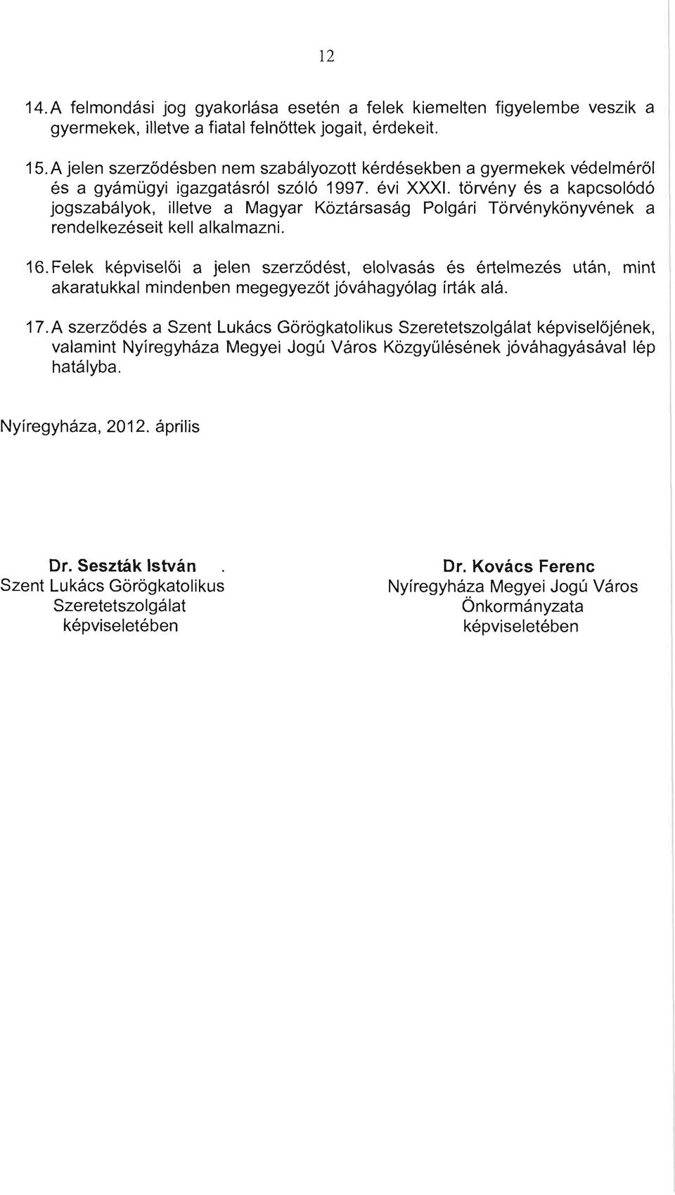 tőrvény és a kapcsolódó jogszabályok, illetve a Magyar Köztársaság Polgári Tőrvénykönyvének a rendelkezéseit kell alkalmazni. 16.