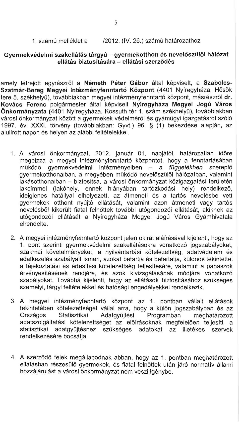 képviselt, a Szabolcs Szatmár-Bereg Megyei Intézményfenntartó Központ (4401 Nyíregyháza, Hősök tere 5. székhelyű), továbbiakban megyei intézményfenntartó központ, másrészről dr.