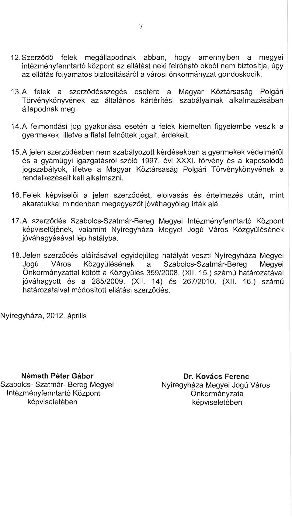A felmondási jog gyakorlása esetén a felek kiemelten figyelembe veszik a gyermekek, illetve a fiatal felnőttek jogait, érdekeit. 15.
