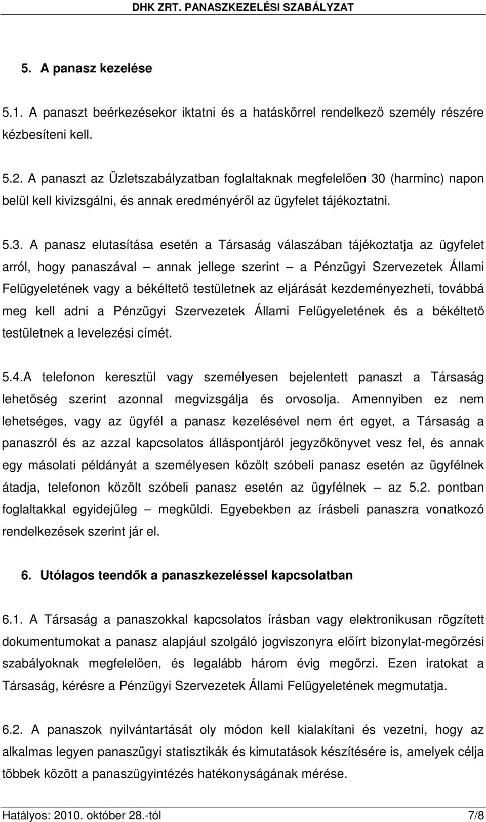 (harminc) napon belül kell kivizsgálni, és annak eredményérıl az ügyfelet tájékoztatni. 5.3.