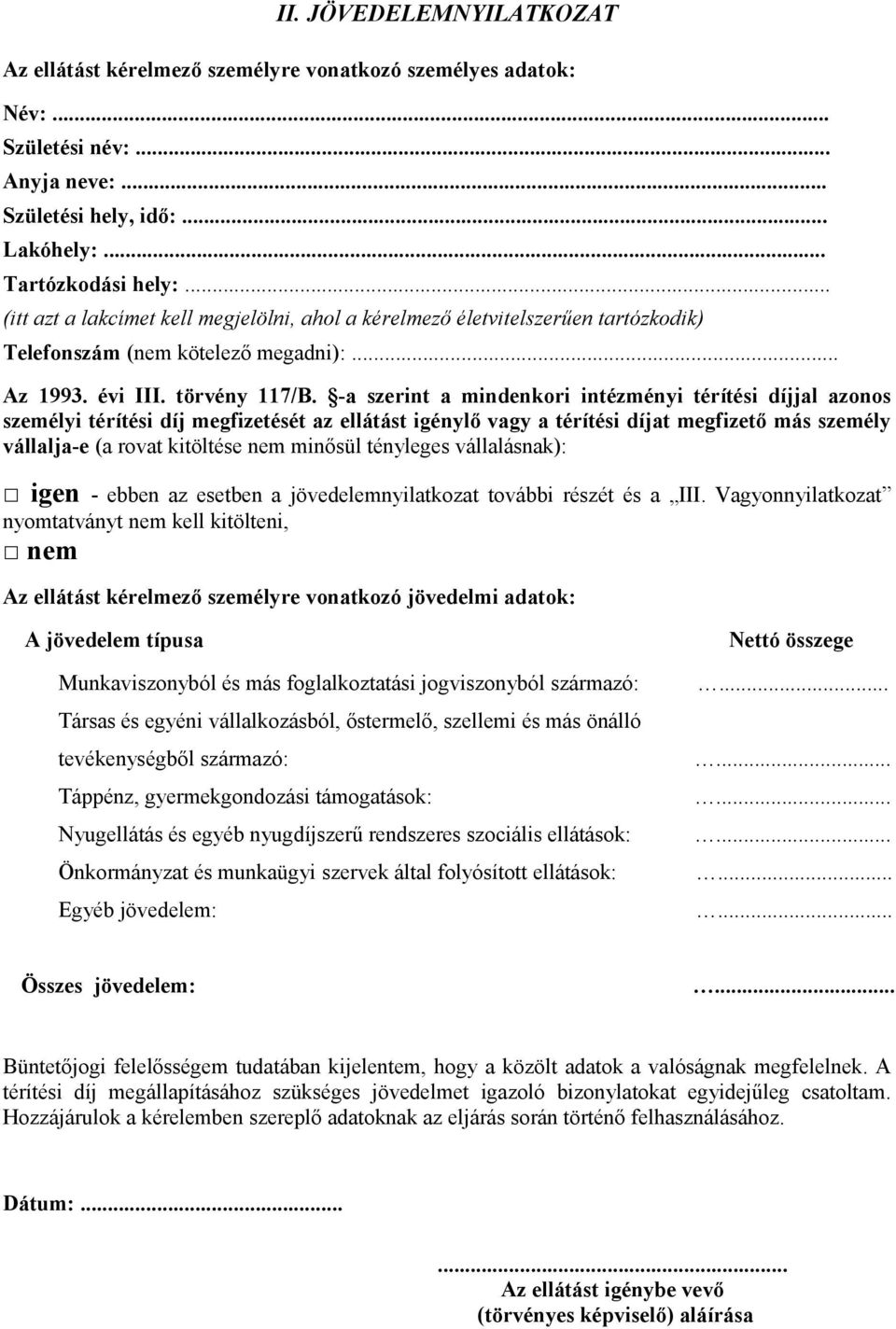 -a szerint a mindenkori intézményi térítési díjjal azonos személyi térítési díj megfizetését az ellátást igénylő vagy a térítési díjat megfizető más személy vállalja-e (a rovat kitöltése nem minősül
