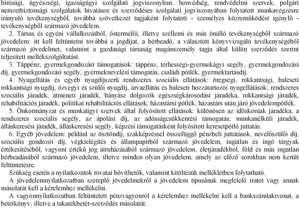 Társas és egyéni vállalkozásból, őstermelői, illetve szellemi és más önálló tevékenységből származó jövedelem: itt kell feltüntetni továbbá a jogdíjat, a bérbeadó, a választott könyvvizsgáló