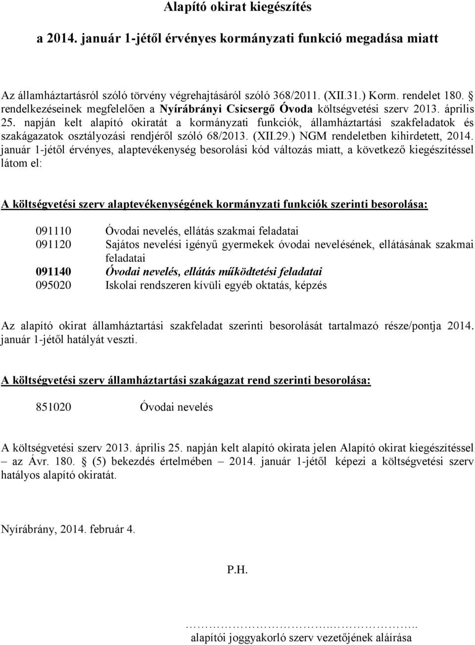 január 1-jétől érvényes, alaptevékenység besorolási kód változás miatt, a következő kiegészítéssel látom el: A költségvetési szerv alaptevékenységének kormányzati funkciók szerinti besorolása: 091110