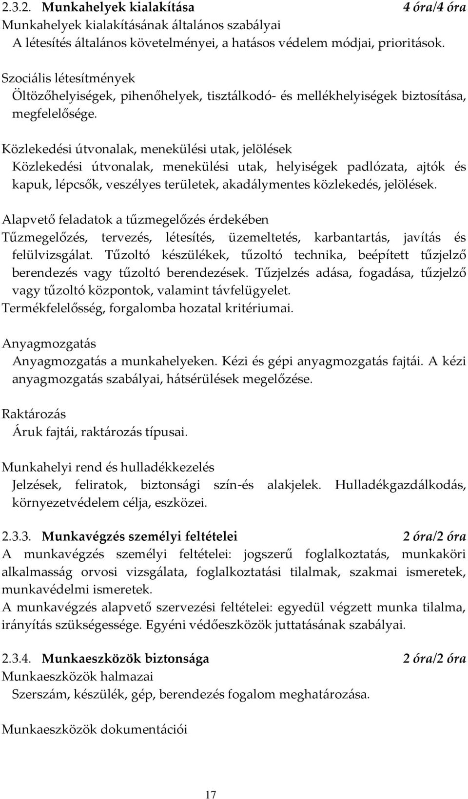 Közlekedési útvonalak, menekülési utak, jelölések Közlekedési útvonalak, menekülési utak, helyiségek padlózata, ajtók és kapuk, lépcsők, veszélyes ter(letek, akadálymentes közlekedés, jelölések.