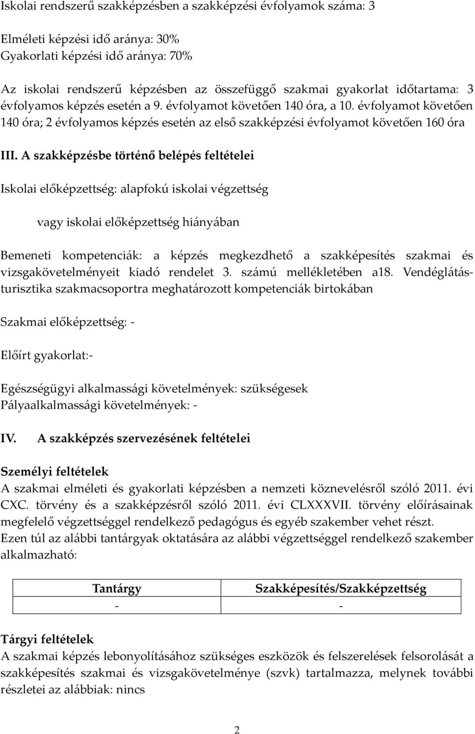 A szakképzésbe történő belépés feltételei Iskolai előképzettségɣ alapfokú iskolai végzettség vagy iskolai előképzettség hiányában Bemeneti kompetenciák: a képzés megkezdhető a szakképesítés szakmai