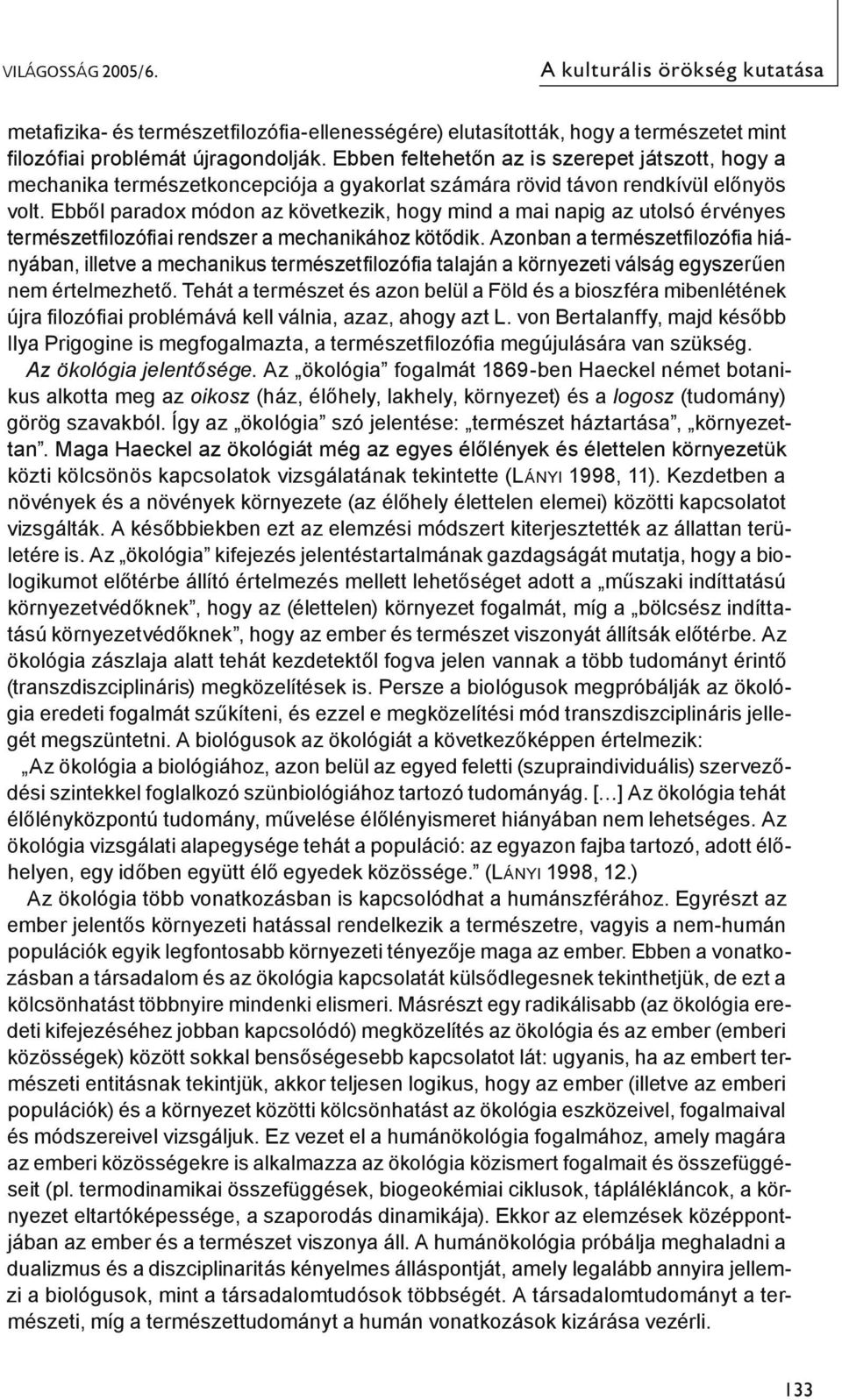 Ebből paradox módon az következik, hogy mind a mai napig az utolsó érvényes természetfilozófiai rendszer a mechanikához kötődik.