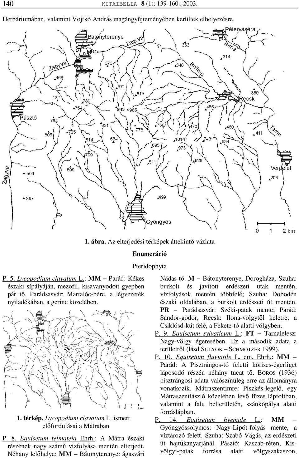 Equisetum telmateia Ehrh.: A Mátra északi részének nagy számú vízfolyása mentén elterjedt. Néhány lelőhelye: MM Bátonyterenye: ágasvári 1. ábra.
