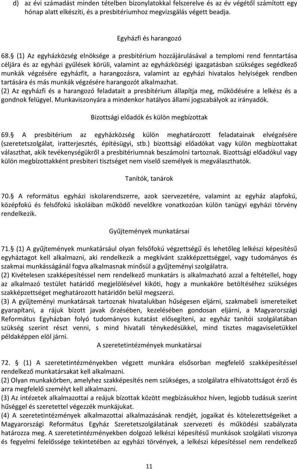 végzésére egyházfit, a harangozásra, valamint az egyházi hivatalos helyiségek rendben tartására és más munkák végzésére harangozót alkalmazhat.