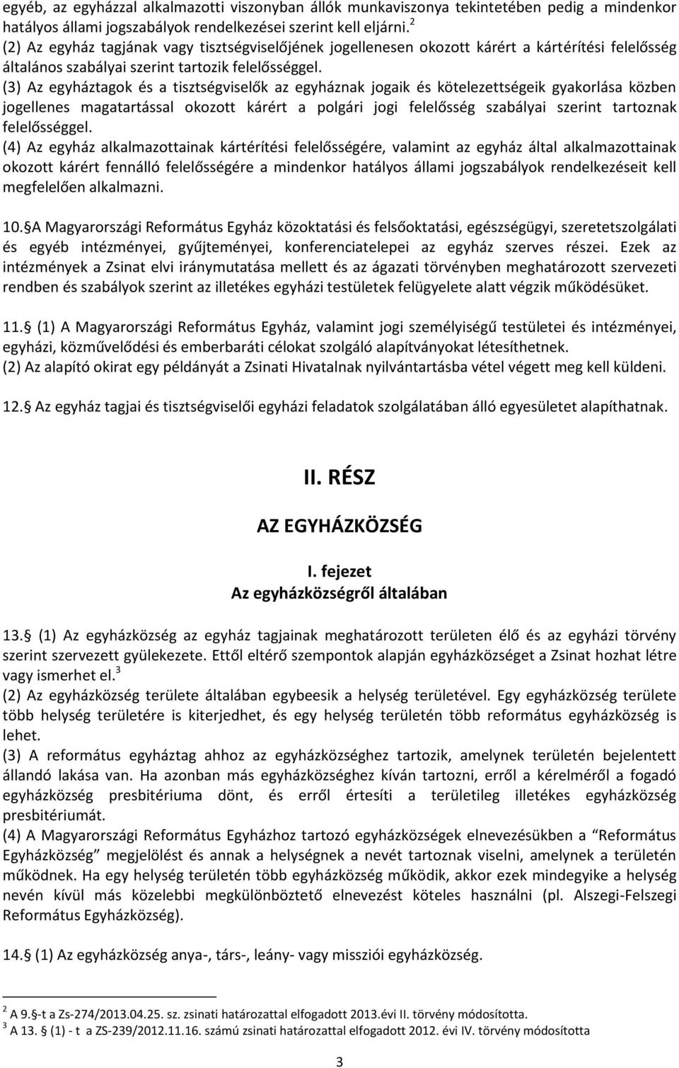 (3) Az egyháztagok és a tisztségviselők az egyháznak jogaik és kötelezettségeik gyakorlása közben jogellenes magatartással okozott kárért a polgári jogi felelősség szabályai szerint tartoznak