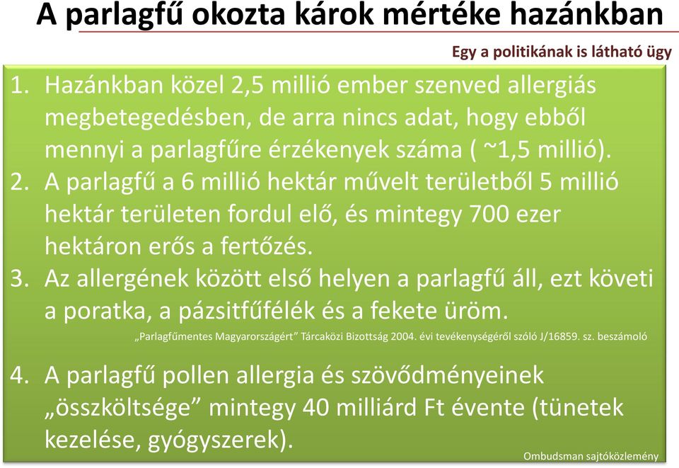 3. Az allergének között első helyen a parlagfű áll, ezt követi a poratka, a pázsitfűfélék és a fekete üröm. Parlagfűmentes Magyarországért Tárcaközi Bizottság 2004.