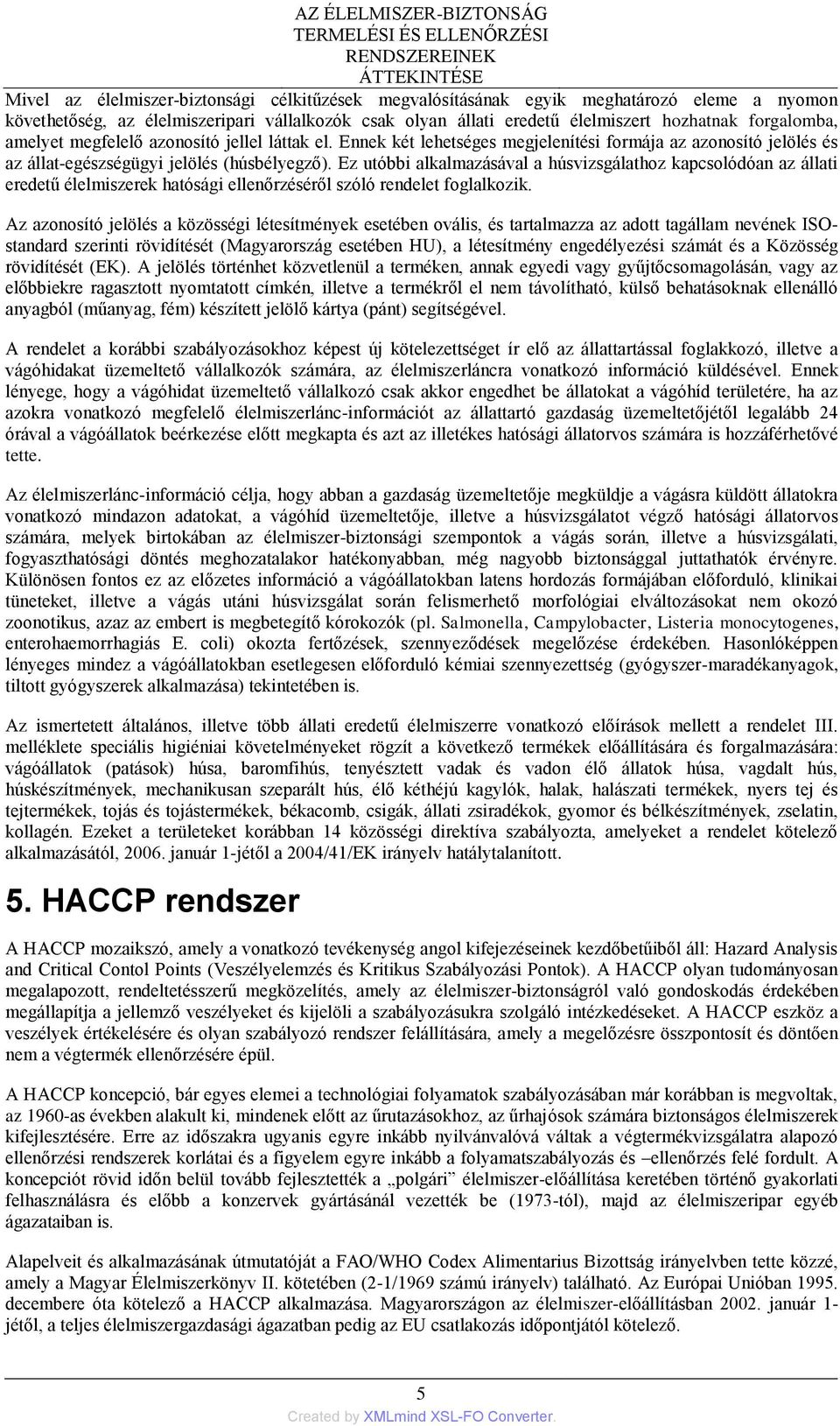 Ennek két lehetséges megjelenítési formája az azonosító jelölés és az állat-egészségügyi jelölés (húsbélyegző).