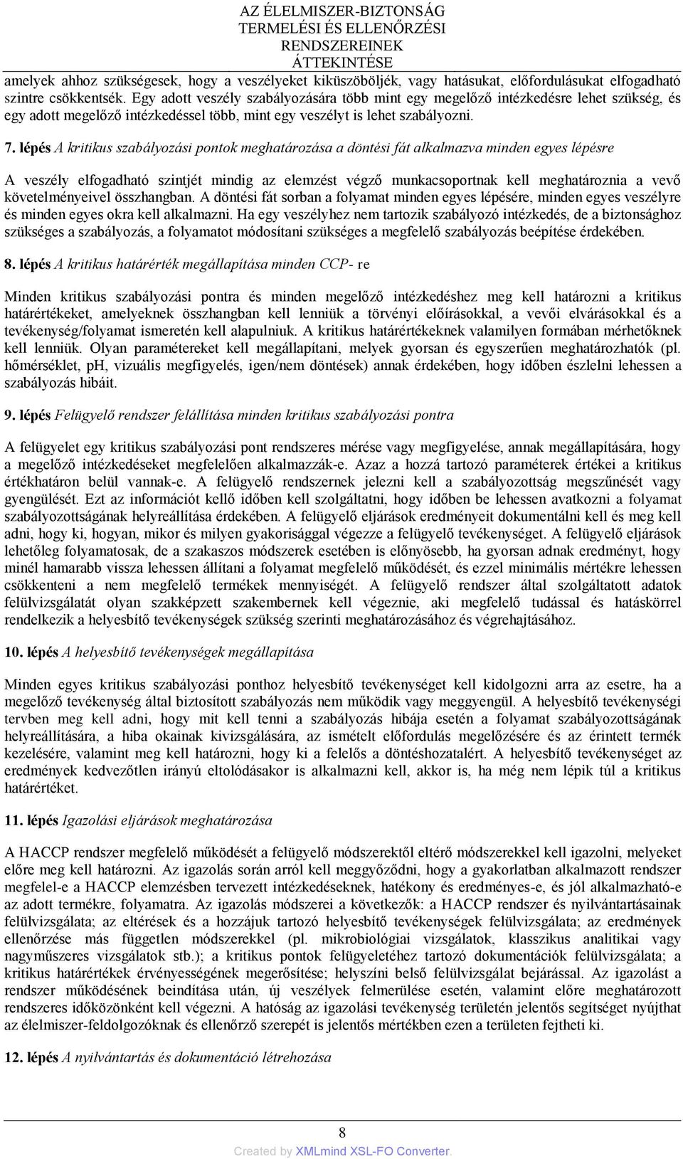 lépés A kritikus szabályozási pontok meghatározása a döntési fát alkalmazva minden egyes lépésre A veszély elfogadható szintjét mindig az elemzést végző munkacsoportnak kell meghatároznia a vevő
