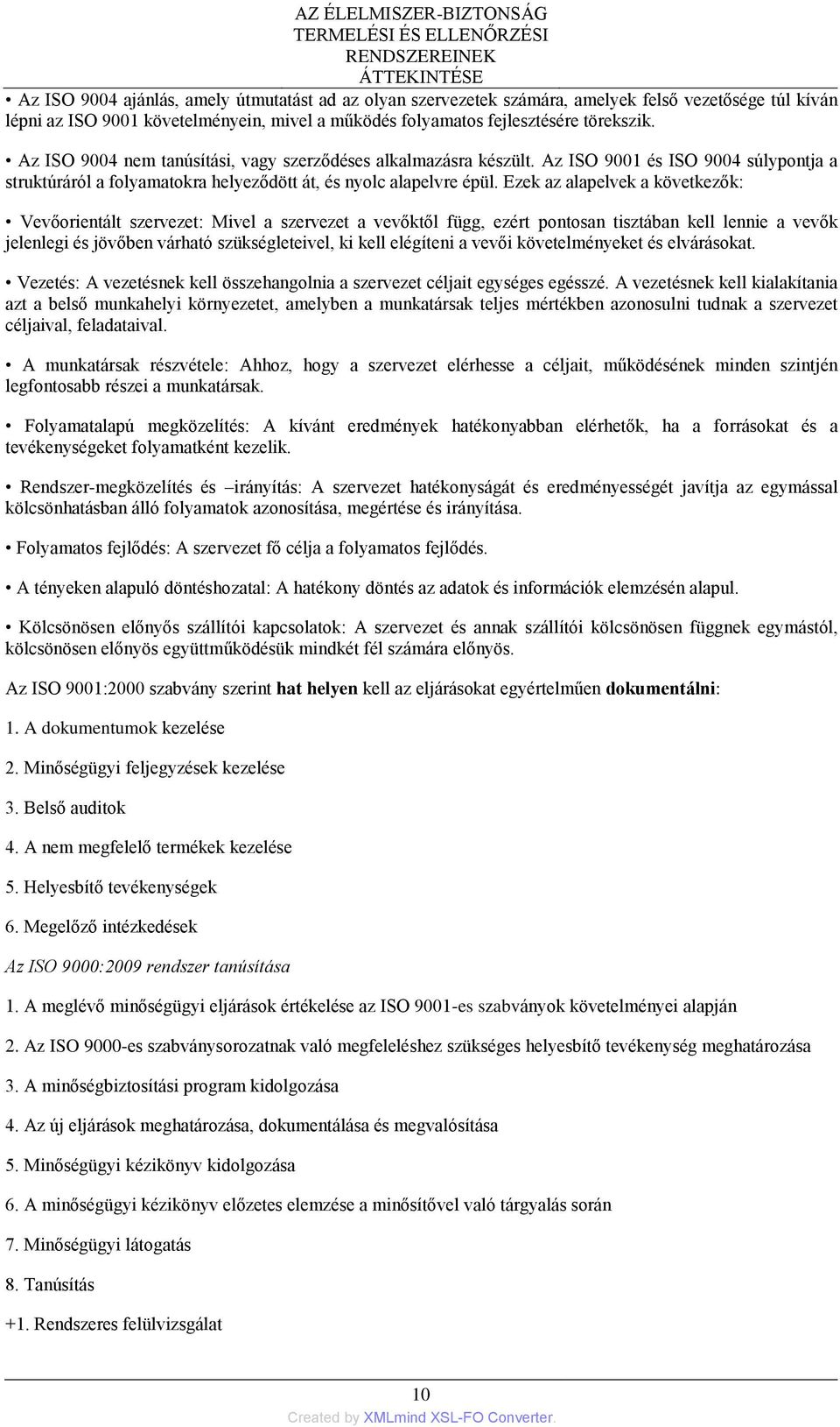 Az ISO 9001 és ISO 9004 súlypontja a struktúráról a folyamatokra helyeződött át, és nyolc alapelvre épül.