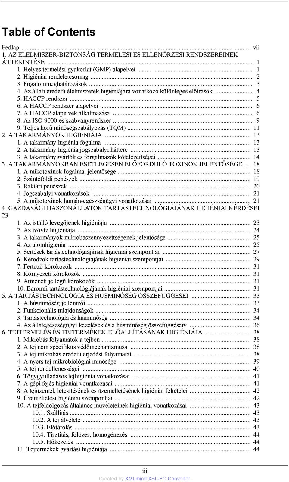 A HACCP-alapelvek alkalmazása... 6 8. Az ISO 9000-es szabványrendszer... 9 9. Teljes körű minőségszabályozás (TQM)... 11 2. A TAKARMÁNYOK HIGIÉNIÁJA... 13 1. A takarmány higiénia fogalma... 13 2.