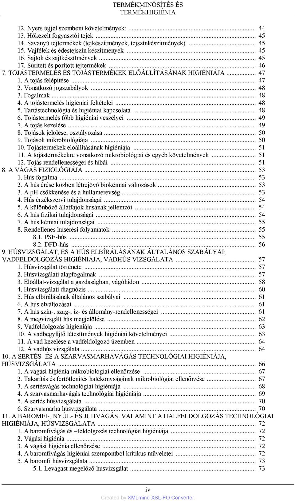 A tojás felépítése... 47 2. Vonatkozó jogszabályok... 48 3. Fogalmak... 48 4. A tojástermelés higiéniai feltételei... 48 5. Tartástechnológia és higiéniai kapcsolata... 48 6.