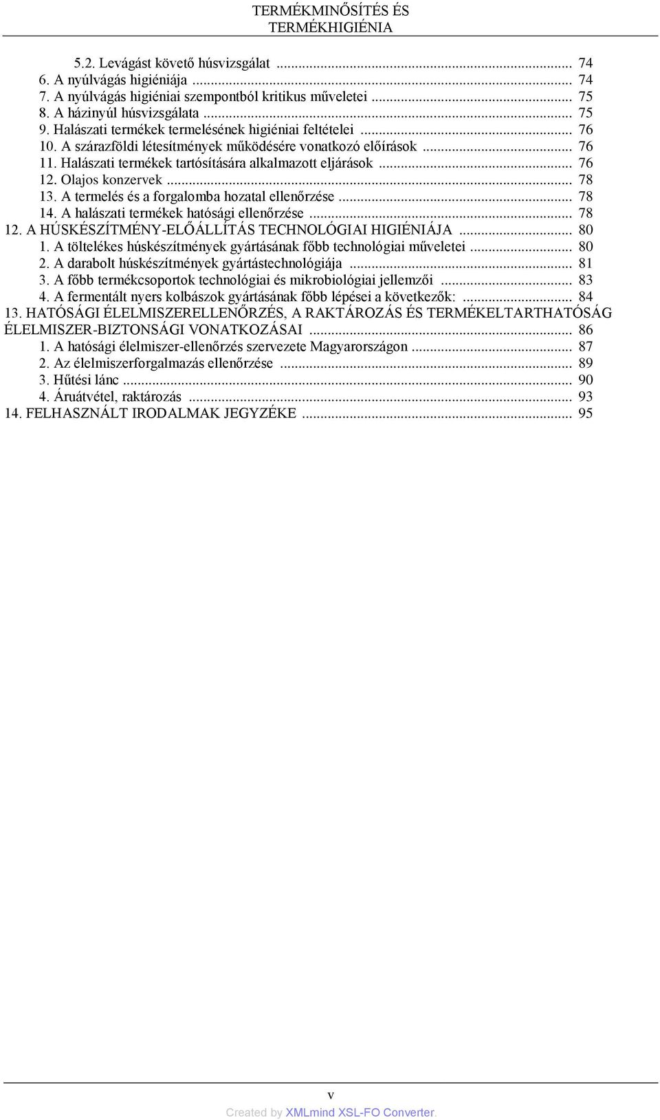 .. 76 12. Olajos konzervek... 78 13. A termelés és a forgalomba hozatal ellenőrzése... 78 14. A halászati termékek hatósági ellenőrzése... 78 12. A HÚSKÉSZÍTMÉNY-ELŐÁLLÍTÁS TECHNOLÓGIAI HIGIÉNIÁJA.