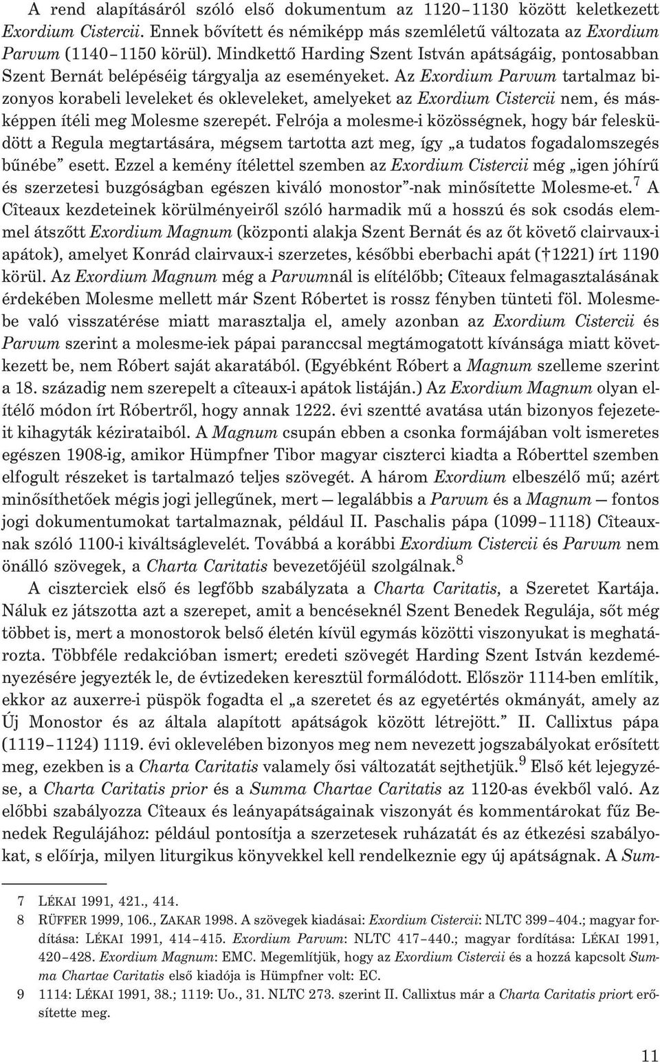 Az Exordium Parvum tartalmaz bizonyos korabeli leveleket és okleveleket, amelyeket az Exordium Cistercii nem, és másképpen ítéli meg Molesme szerepét.