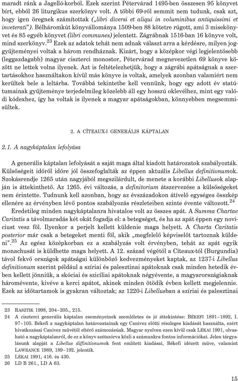 Bélháromkút könyvállománya 1509-ben 88 kötetre rúgott, ami 3 misekönyvet és 85 egyéb könyvet (libri communes) jelentett. Zágrábnak 1516-ban 16 könyve volt, mind szerkönyv.