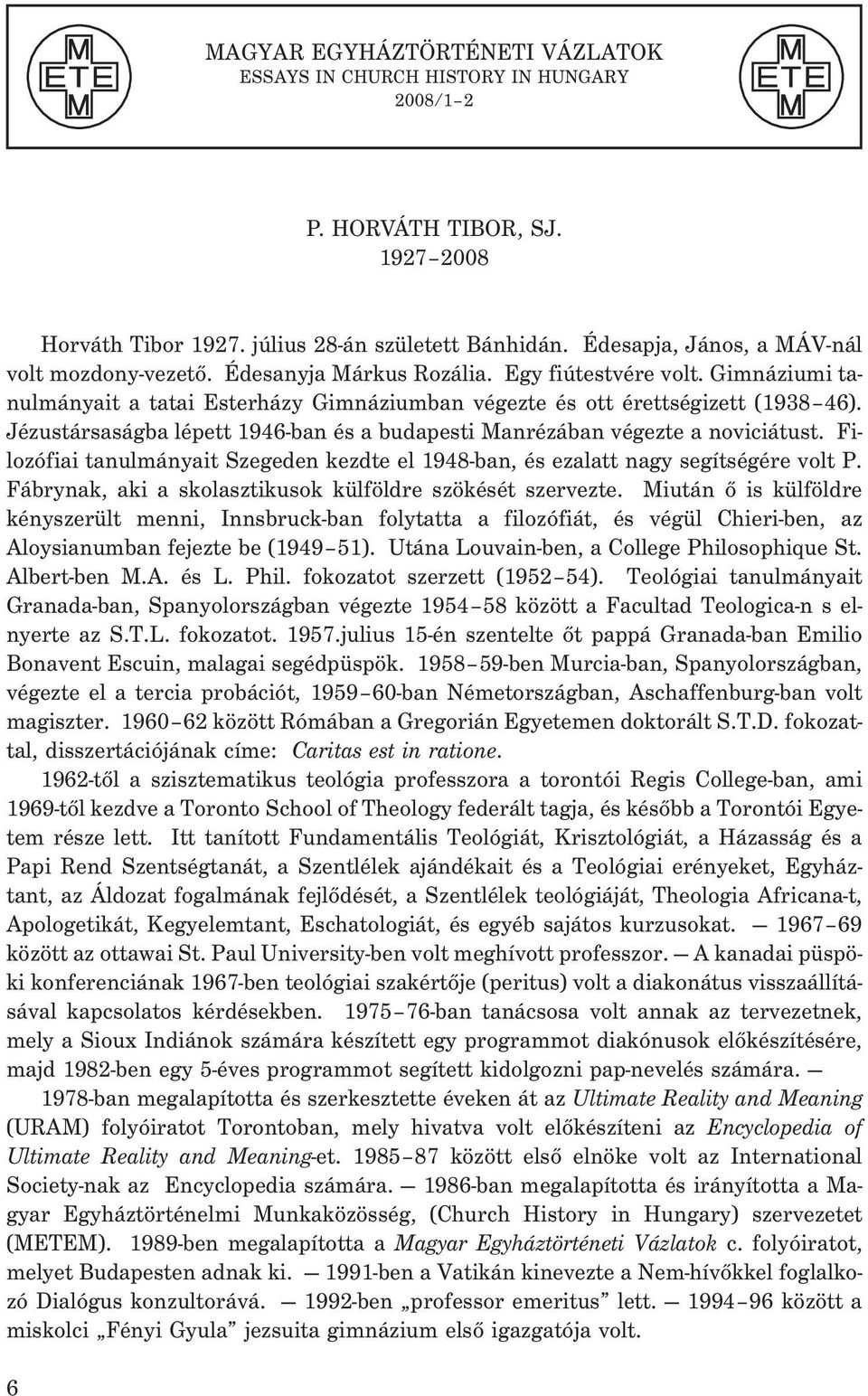 Jézustársaságba lépett 1946-ban és a budapesti Manrézában végezte a noviciátust. Filozófiai tanulmányait Szegeden kezdte el 1948-ban, és ezalatt nagy segítségére volt P.