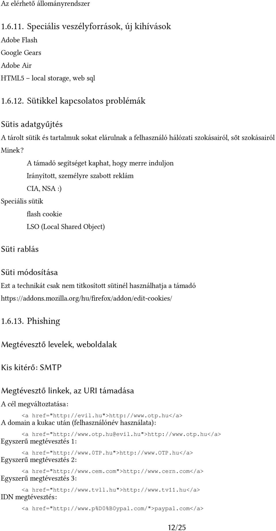 Speciális sütik Süti rablás A támadó segítséget kaphat, hogy merre induljon Irányítot, személyre szabot reklám CIA, NSA :) fash cookie LSO (Local Shared Object) Süti módosítása Ezt a technikát csak