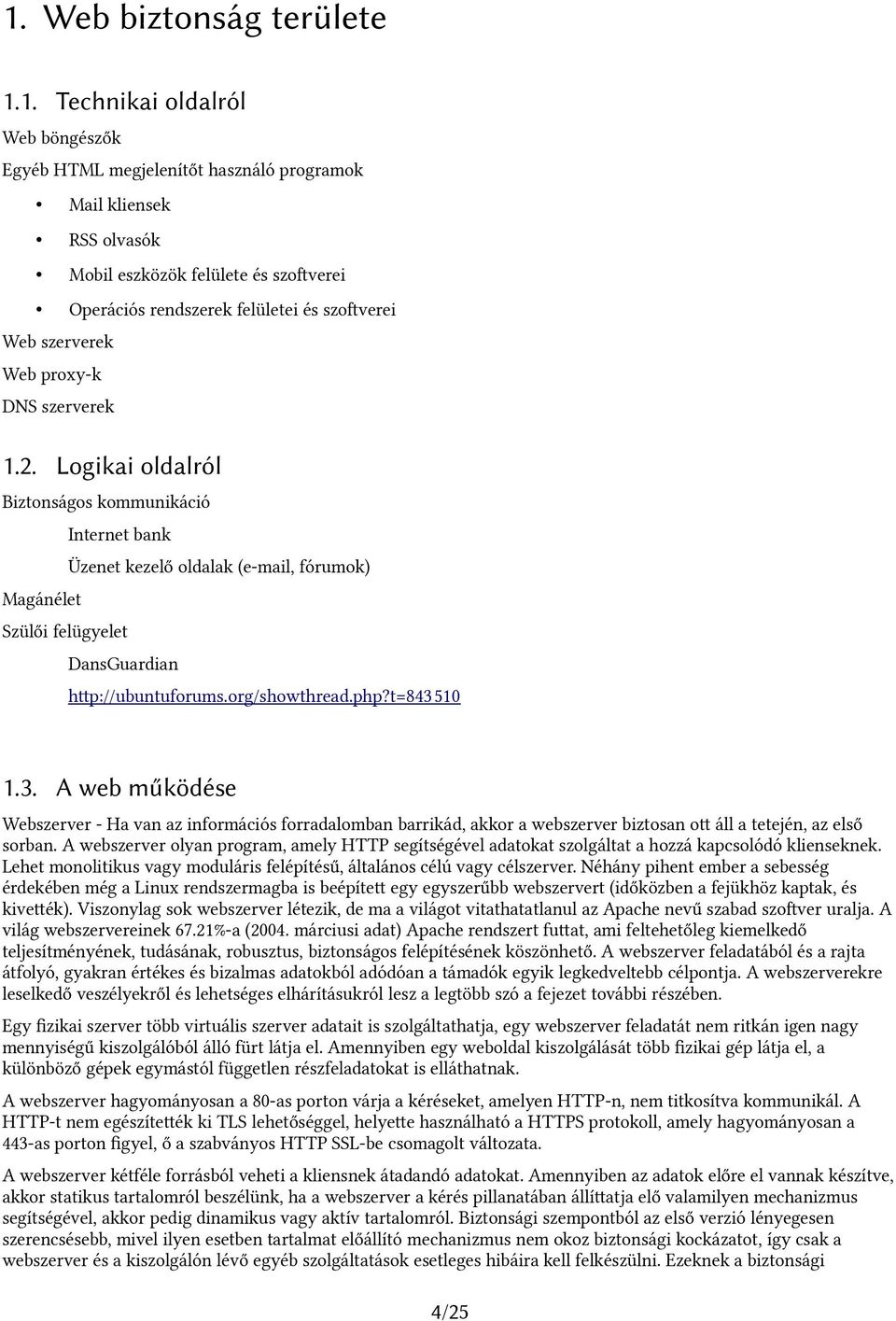 Logikai oldalról Biztonságos kommunikáció Internet bank Üzenet kezelő oldalak (e-mail, fórumok) Magánélet Szülői felügyelet DansGuardian htp://ubuntuforums.org/showthread.php?t=8435