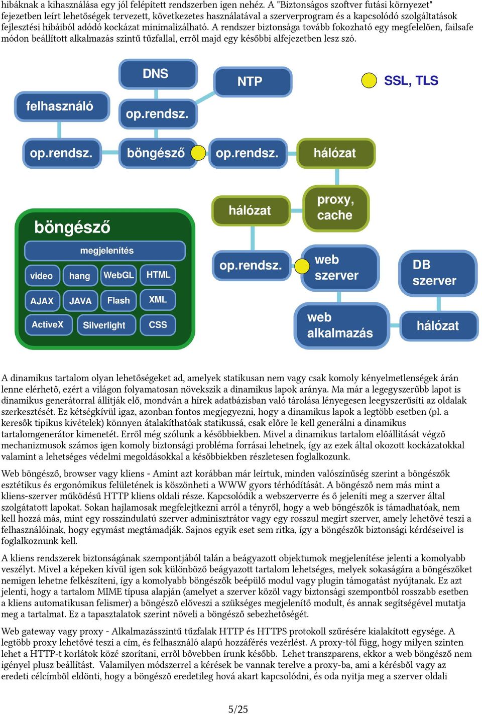 minimalizálható. A rendszer biztonsága tovább fokozható egy megfelelően, failsafe módon beállítot alkalmazás szintű tűzfallal, erről majd egy későbbi alfejezetben lesz szó.