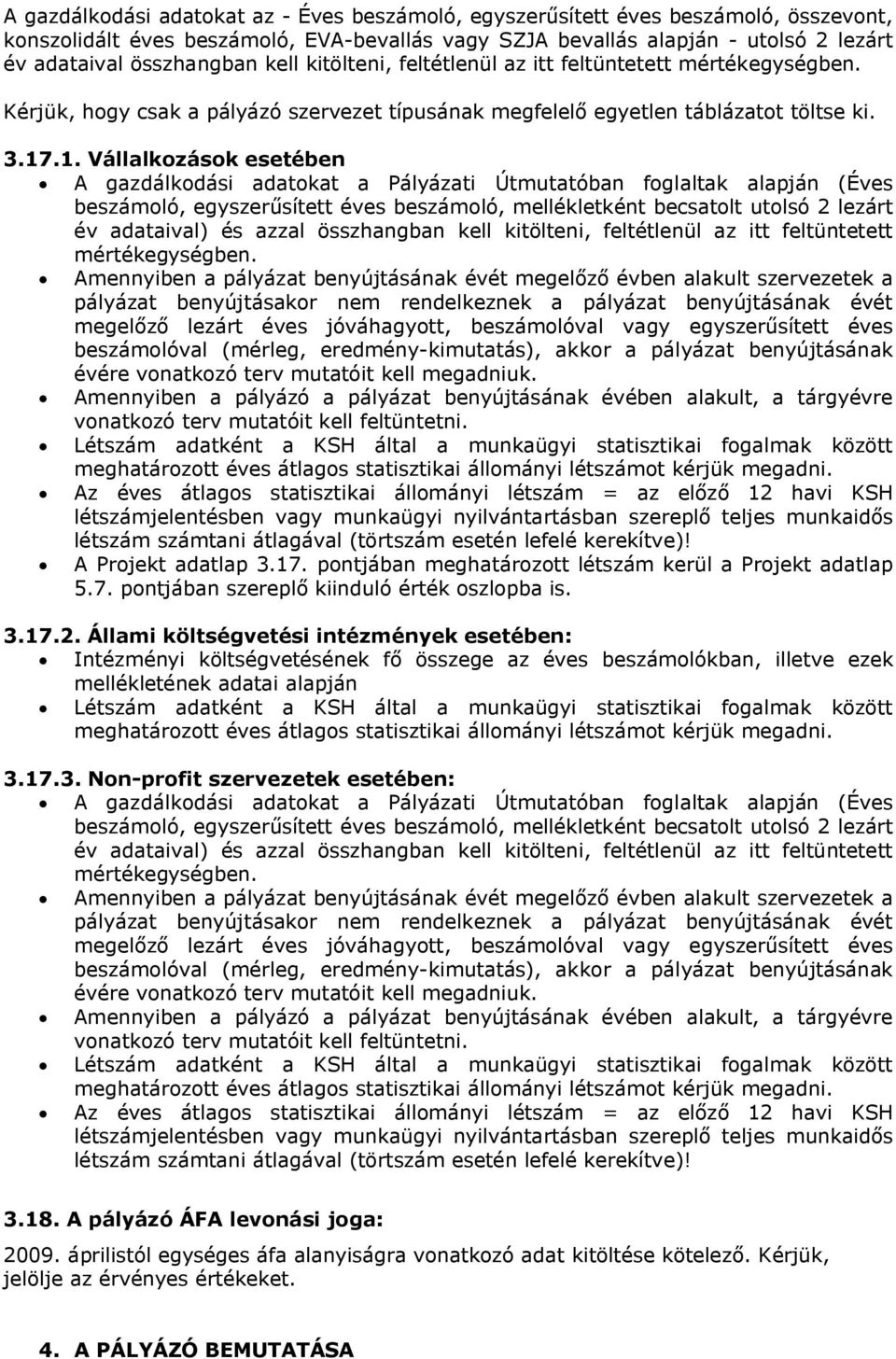 .1. Vállalkozások esetében A gazdálkodási adatokat a Pályázati Útmutatóban foglaltak alapján (Éves beszámoló, egyszerűsített éves beszámoló, mellékletként becsatolt utolsó 2 lezárt év adataival) és