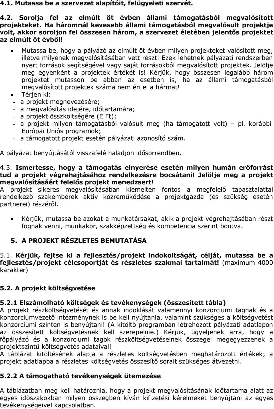 Mutassa be, hogy a pályázó az elmúlt öt évben milyen projekteket valósított meg, illetve milyenek megvalósításában vett részt!