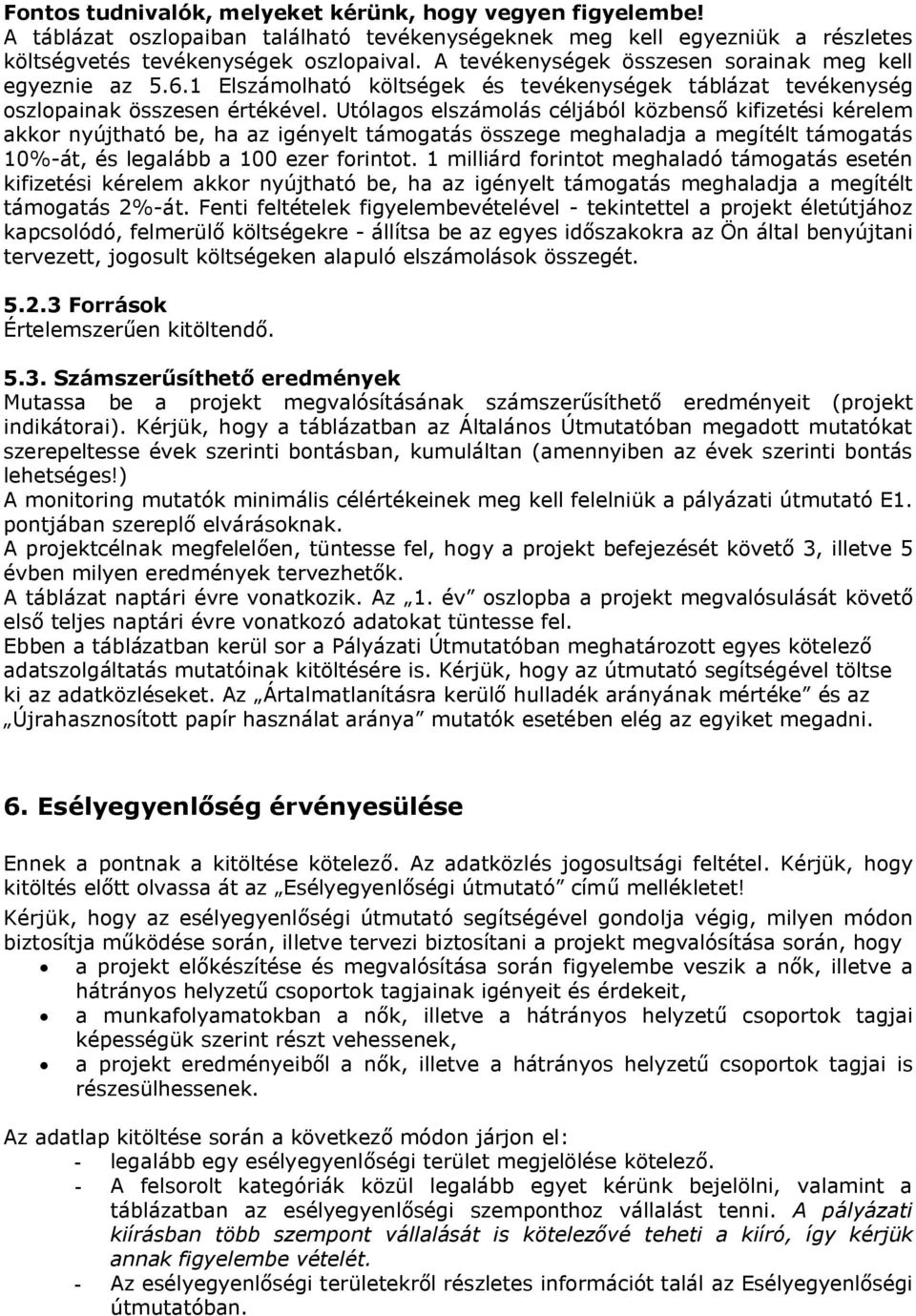 Utólagos elszámolás céljából közbenső kifizetési kérelem akkor nyújtható be, ha az igényelt támogatás összege meghaladja a megítélt támogatás 10%-át, és legalább a 100 ezer forintot.