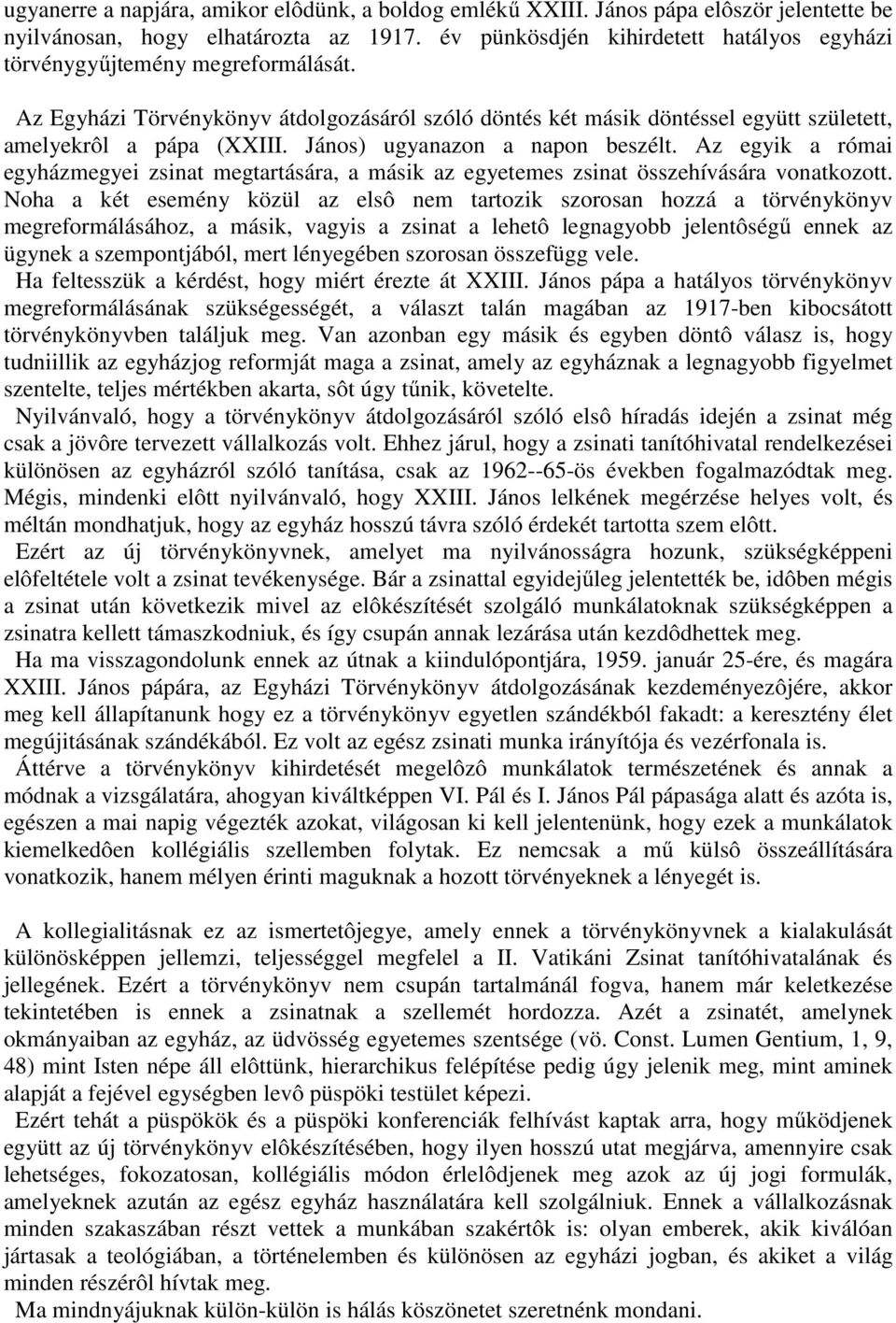 János) ugyanazon a napon beszélt. Az egyik a római egyházmegyei zsinat megtartására, a másik az egyetemes zsinat összehívására vonatkozott.