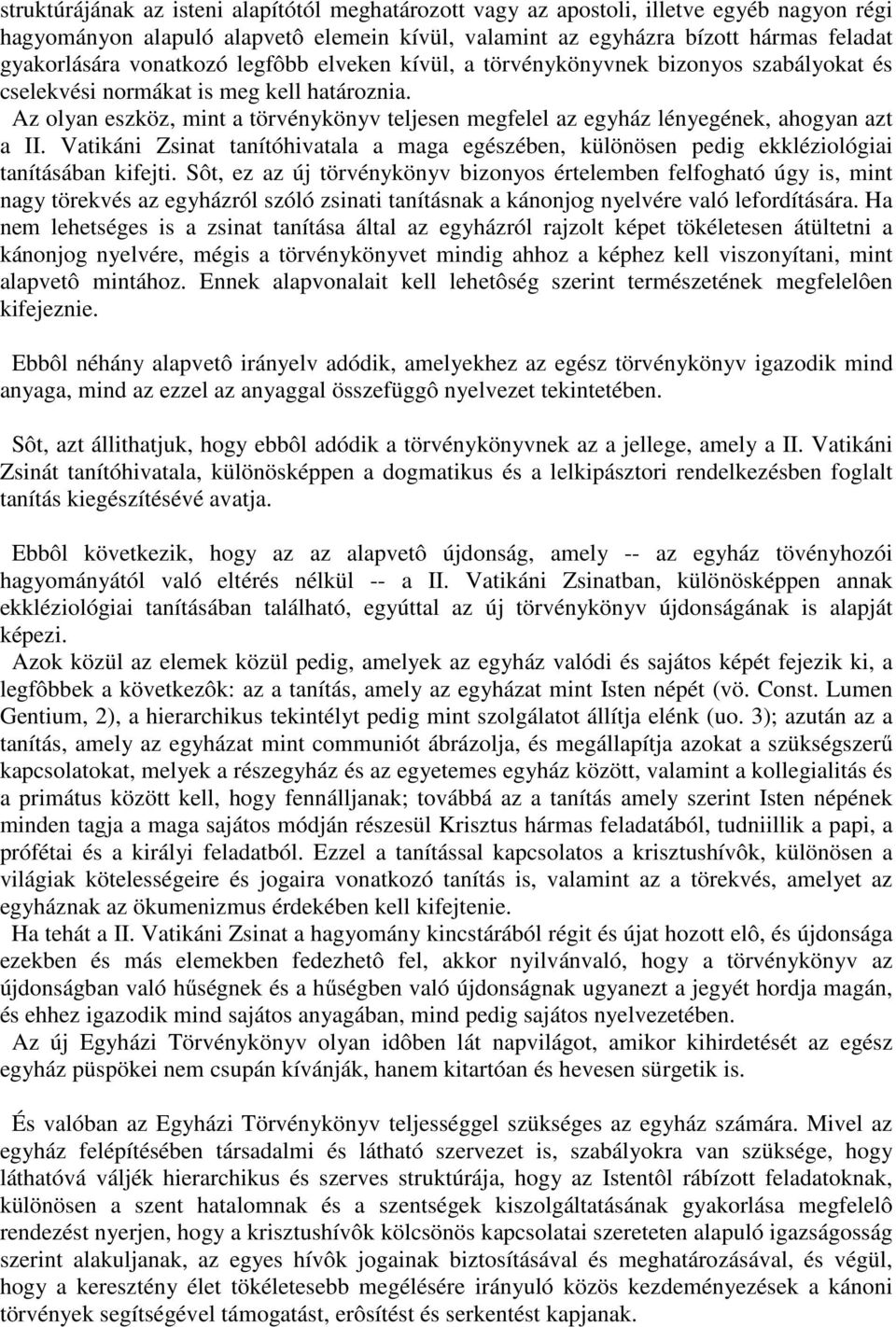 Az olyan eszköz, mint a törvénykönyv teljesen megfelel az egyház lényegének, ahogyan azt a II. Vatikáni Zsinat tanítóhivatala a maga egészében, különösen pedig ekkléziológiai tanításában kifejti.