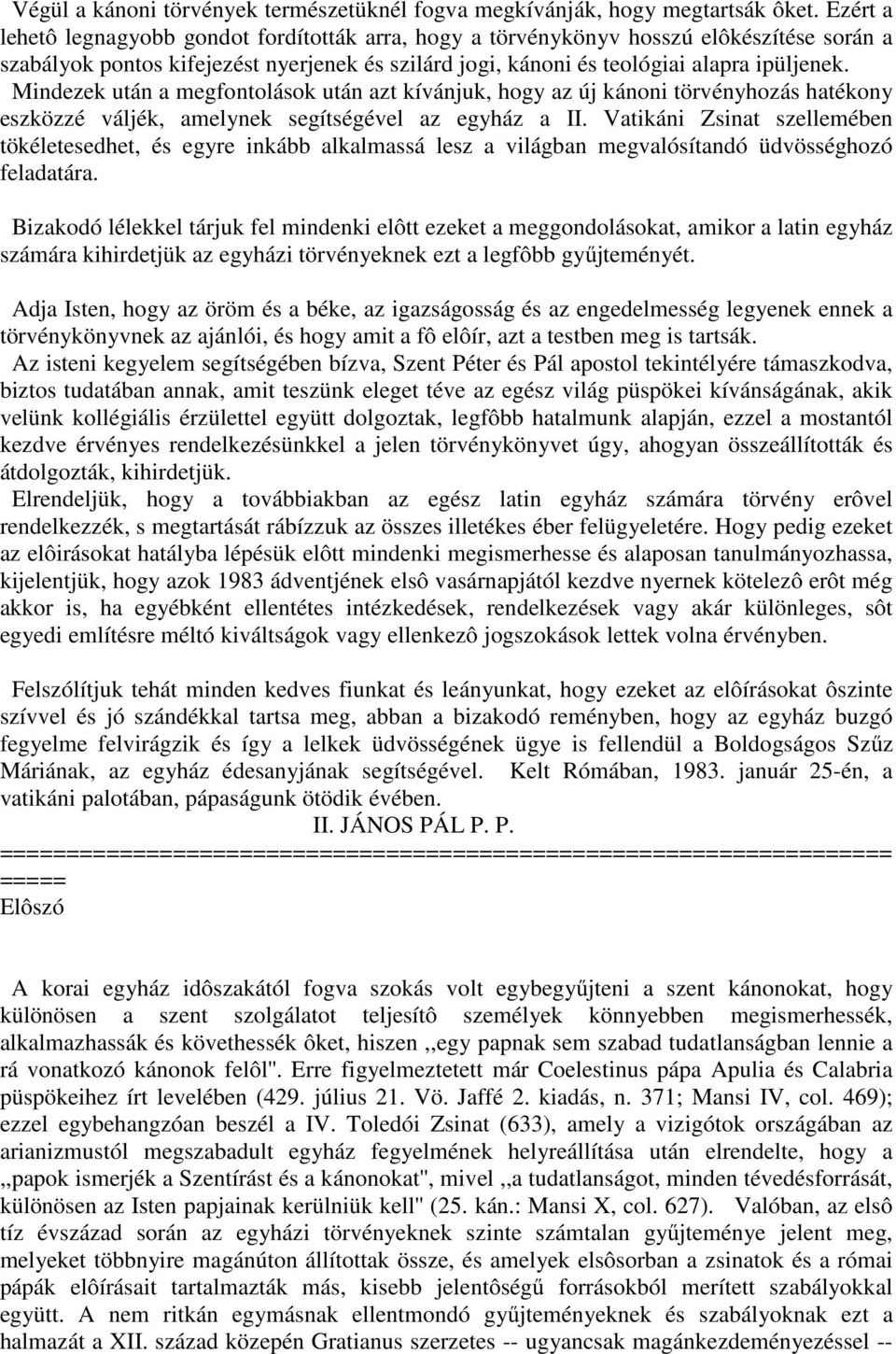 Mindezek után a megfontolások után azt kívánjuk, hogy az új kánoni törvényhozás hatékony eszközzé váljék, amelynek segítségével az egyház a II.