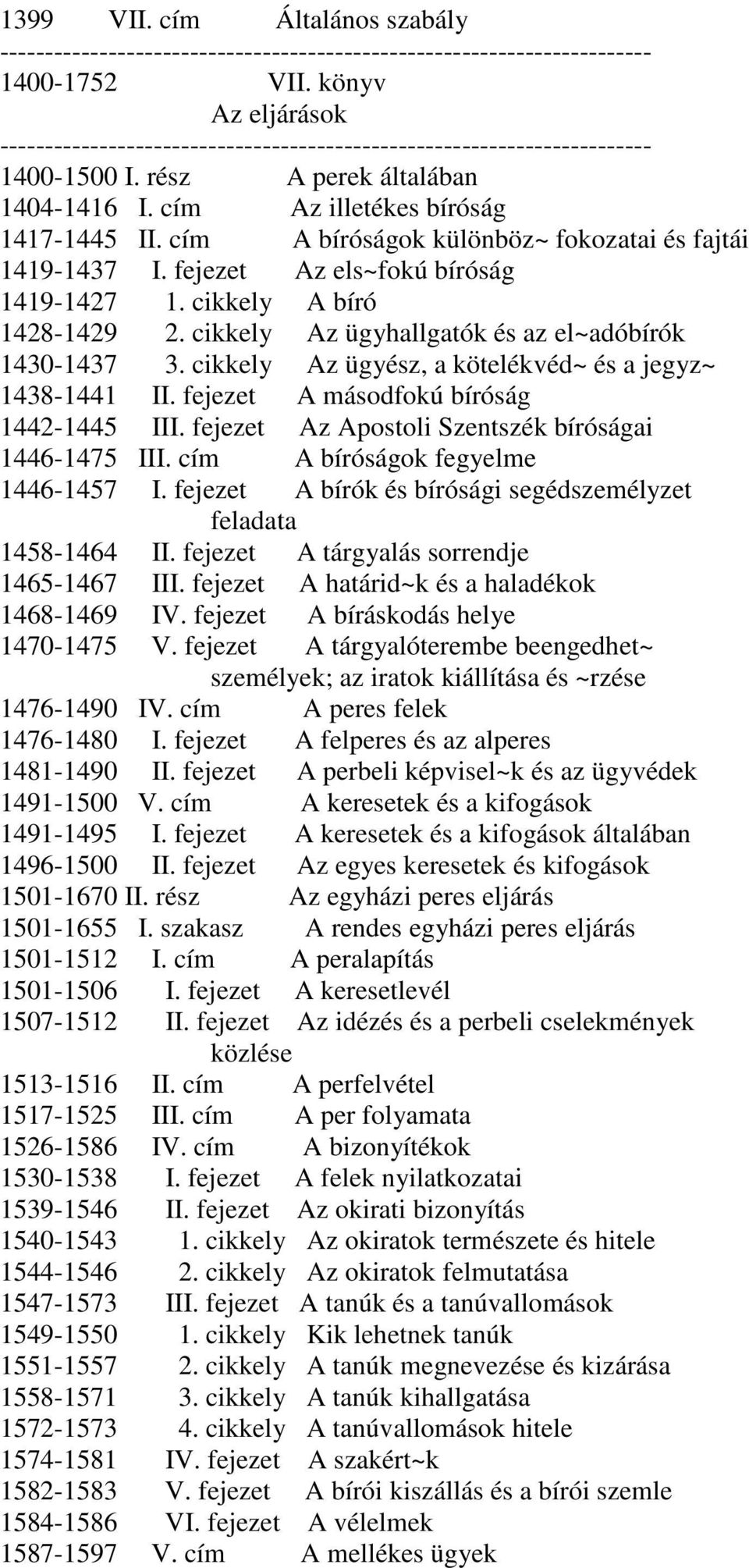 cím A bíróságok különböz~ fokozatai és fajtái 1419-1437 I. fejezet Az els~fokú bíróság 1419-1427 1. cikkely A bíró 1428-1429 2. cikkely Az ügyhallgatók és az el~adóbírók 1430-1437 3.