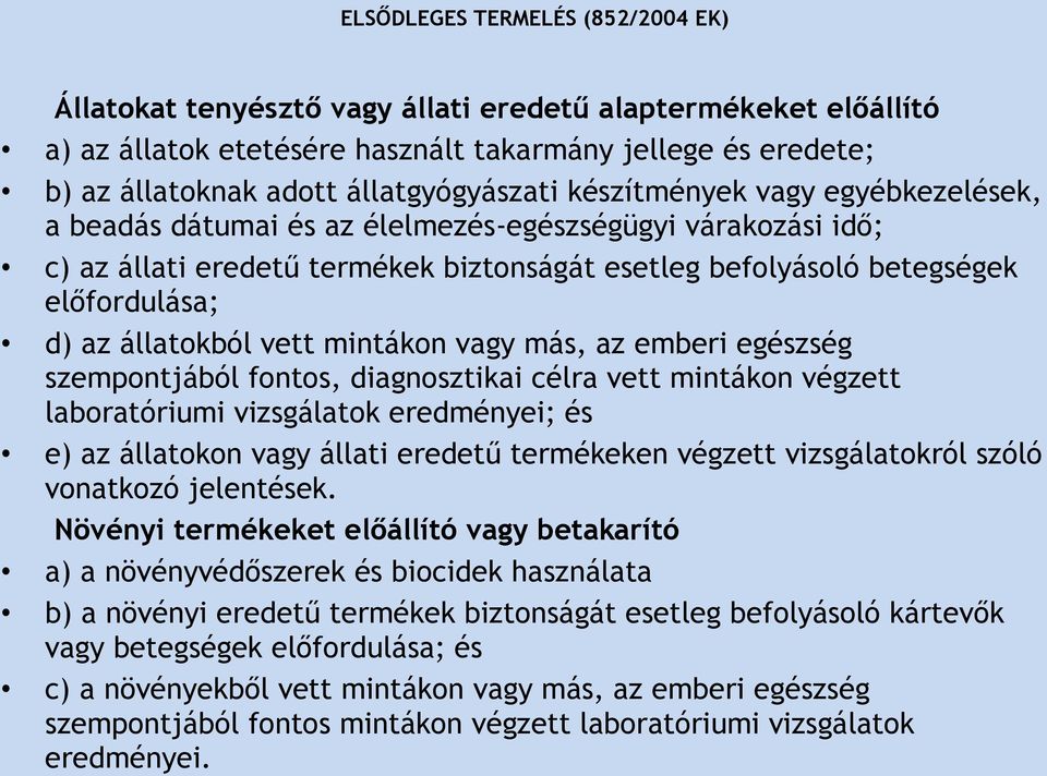 d) az állatokból vett mintákon vagy más, az emberi egészség szempontjából fontos, diagnosztikai célra vett mintákon végzett laboratóriumi vizsgálatok eredményei; és e) az állatokon vagy állati