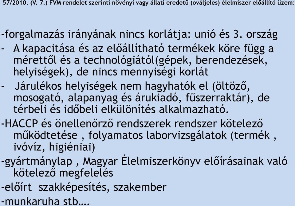 nem hagyhatók el (öltöző, mosogató, alapanyag és árukiadó, fűszerraktár), de térbeli és időbeli elkülönítés alkalmazható.