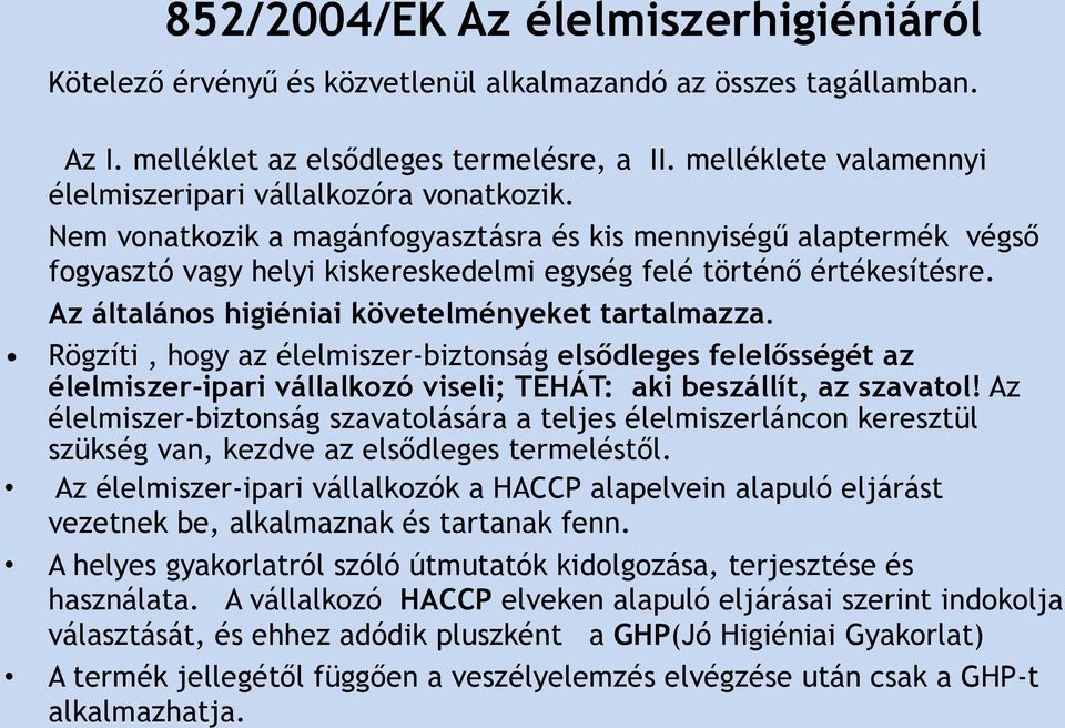 Nem vonatkozik a magánfogyasztásra és kis mennyiségű alaptermék végső fogyasztó vagy helyi kiskereskedelmi egység felé történő értékesítésre. Az általános higiéniai követelményeket tartalmazza.