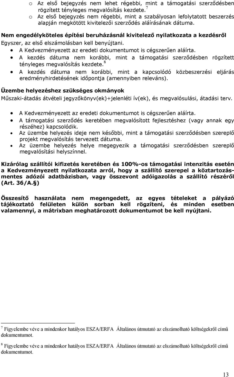 Nem engedélyköteles építési beruházásnál kivitelező nyilatkozata a kezdésről Egyszer, az első elszámolásban kell benyújtani. A Kedvezményezett az eredeti dokumentumot is cégszerűen aláírta.