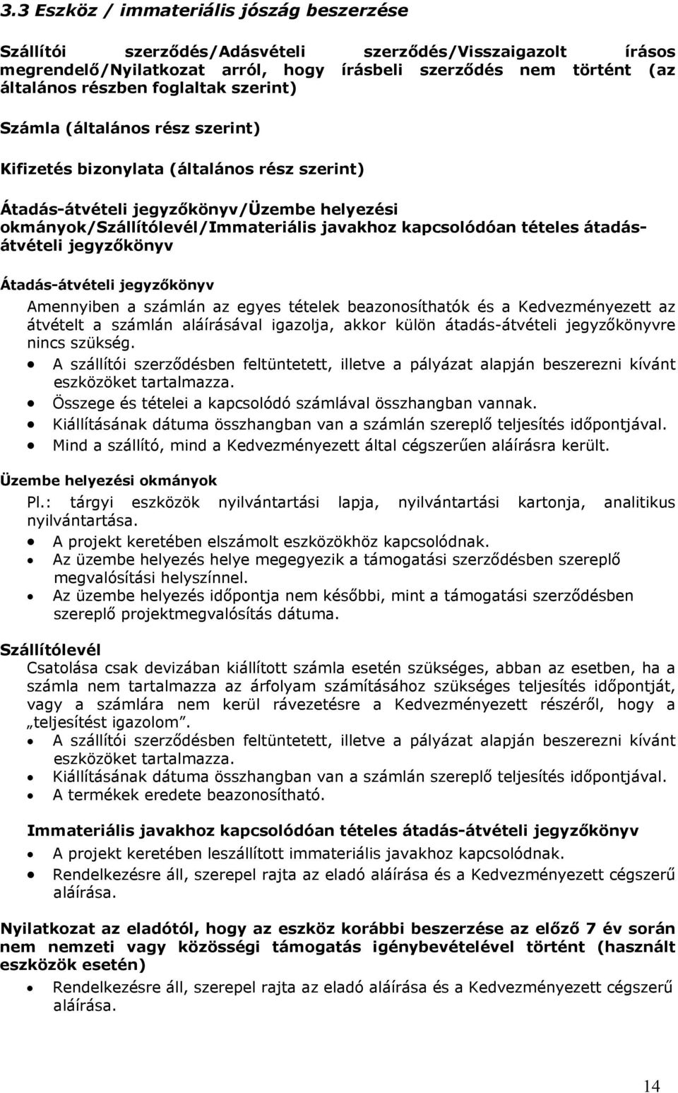 tételes átadásátvételi jegyzőkönyv Átadás-átvételi jegyzőkönyv Amennyiben a számlán az egyes tételek beazonosíthatók és a Kedvezményezett az átvételt a számlán aláírásával igazolja, akkor külön