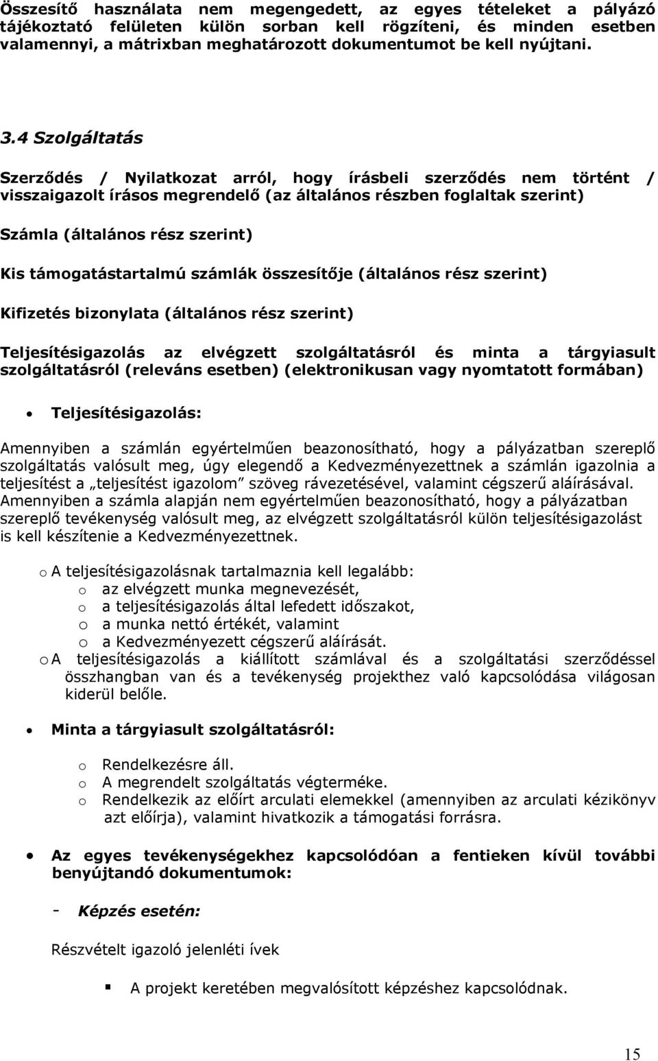 4 Szolgáltatás Szerződés / Nyilatkozat arról, hogy írásbeli szerződés nem történt / visszaigazolt írásos megrendelő (az általános részben foglaltak szerint) Számla (általános rész szerint) Kis