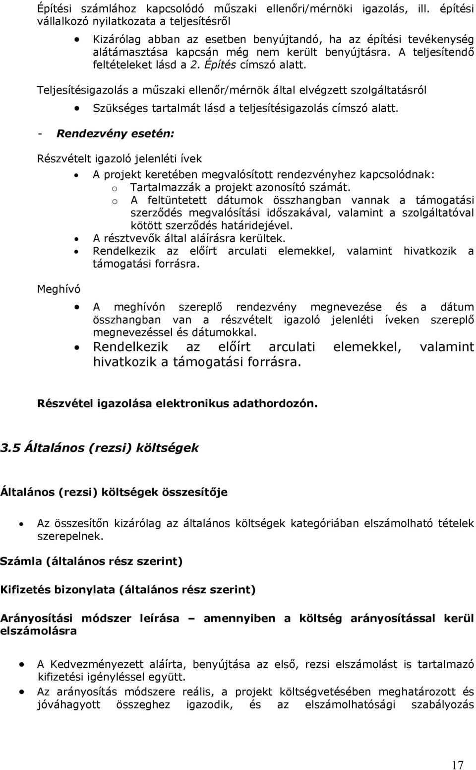 A teljesítendő feltételeket lásd a 2. Építés címszó alatt. Teljesítésigazolás a műszaki ellenőr/mérnök által elvégzett szolgáltatásról Szükséges tartalmát lásd a teljesítésigazolás címszó alatt.