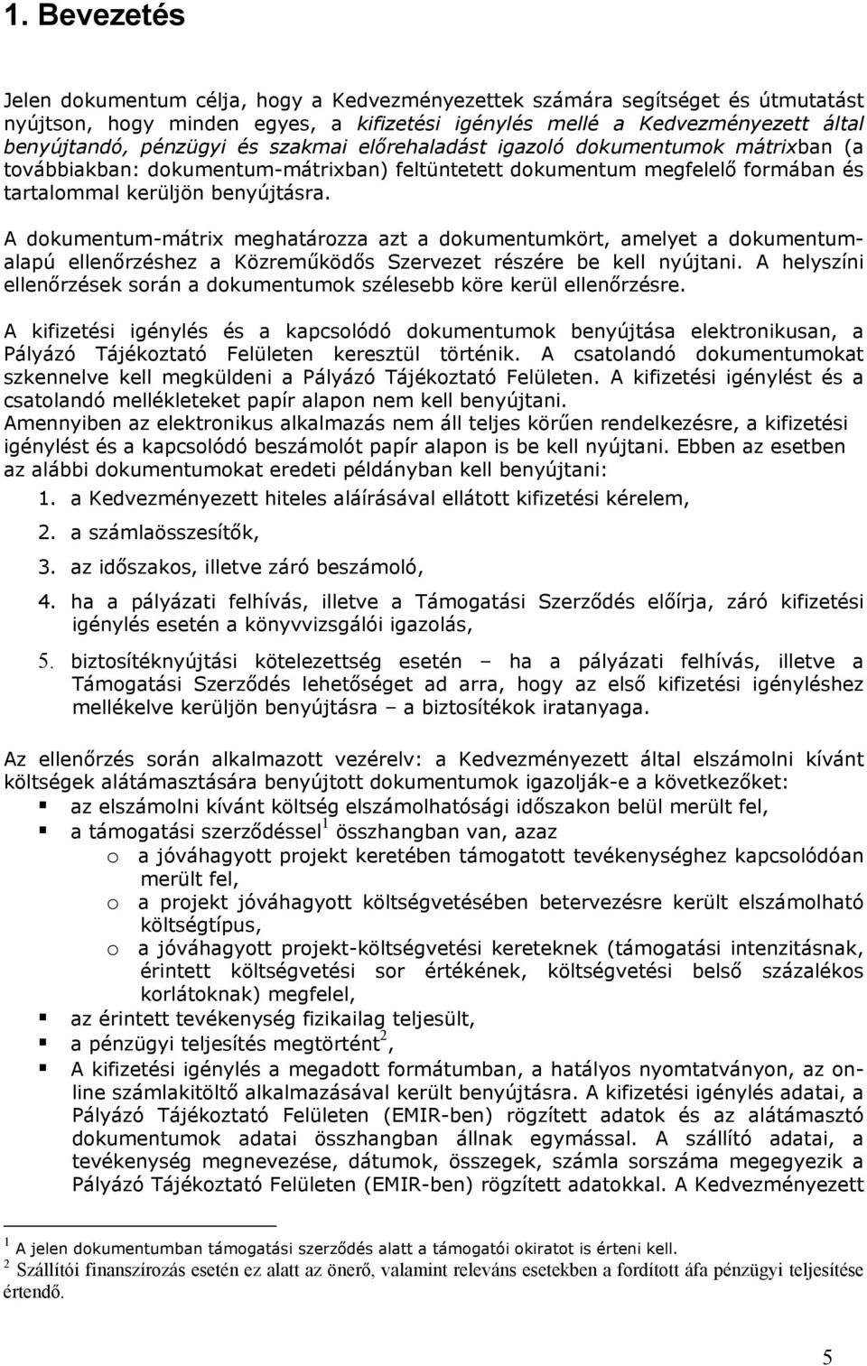 A dokumentum-mátrix meghatározza azt a dokumentumkört, amelyet a dokumentumalapú ellenőrzéshez a Közreműködős Szervezet részére be kell nyújtani.