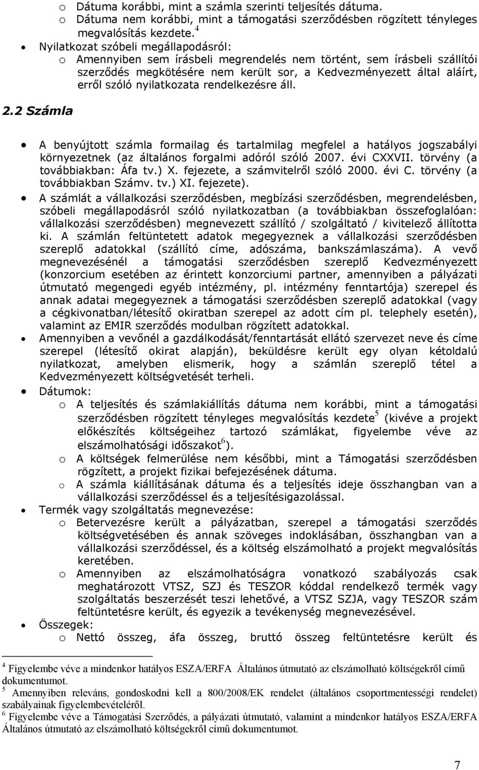 nyilatkozata rendelkezésre áll. 2.2 Számla A benyújtott számla formailag és tartalmilag megfelel a hatályos jogszabályi környezetnek (az általános forgalmi adóról szóló 2007. évi CXXVII.