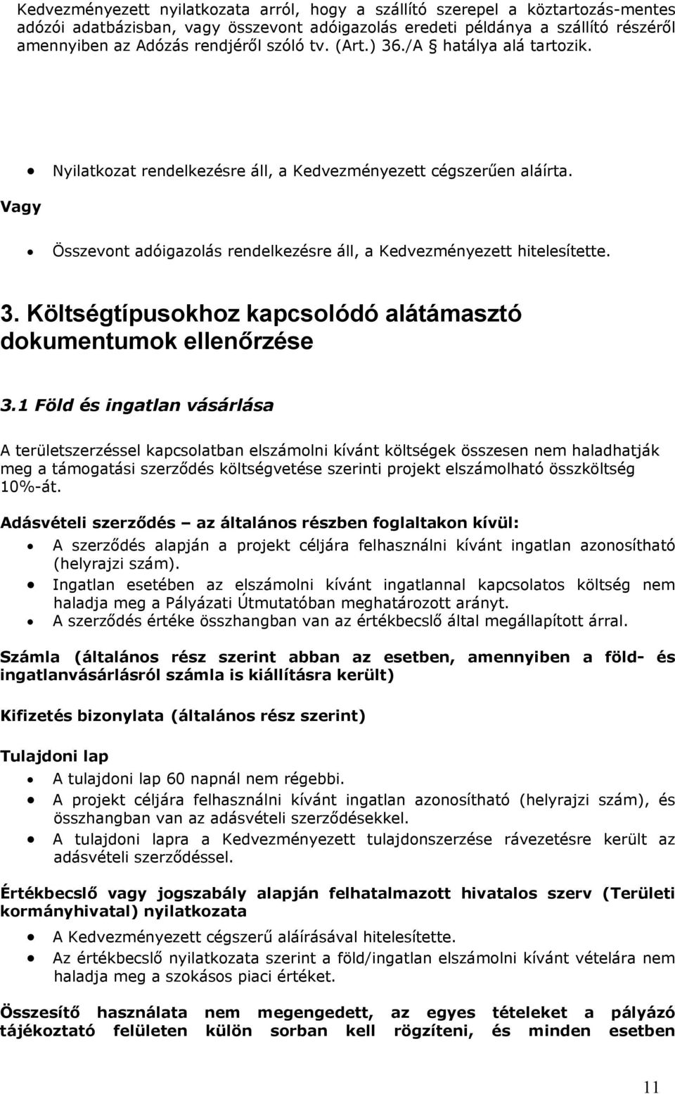 1 Föld és ingatlan vásárlása A területszerzéssel kapcsolatban elszámolni kívánt költségek összesen nem haladhatják meg a támogatási szerződés költségvetése szerinti projekt elszámolható összköltség