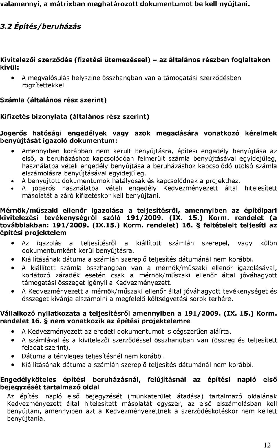 Számla (általános rész szerint) Kifizetés bizonylata (általános rész szerint) Jogerős hatósági engedélyek vagy azok megadására vonatkozó kérelmek benyújtását igazoló dokumentum: Amennyiben korábban