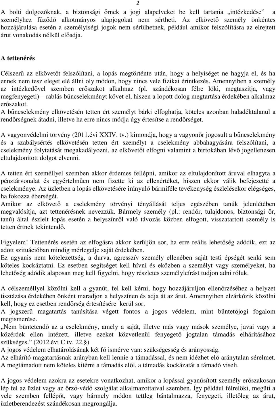 A tettenérés Célszerű az elkövetőt felszólítani, a lopás megtörténte után, hogy a helyiséget ne hagyja el, és ha ennek nem tesz eleget elé állni oly módon, hogy nincs vele fizikai érintkezés.