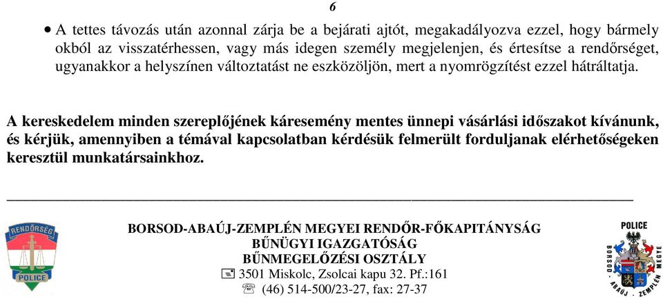 A kereskedelem minden szereplőjének káresemény mentes ünnepi vásárlási időszakot kívánunk, és kérjük, amennyiben a témával kapcsolatban kérdésük felmerült